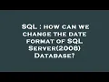 SQL how can we change the date format of SQL Server 2008 Database