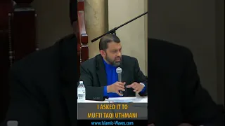 I Asked It To Mufti Taqi Usmani Shaykh Dr Yasir Qadhi 