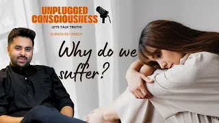 Why Do We Suffer? | Unplugged Consciousness| Wisdom of MAAsterG | Gurashish Singh