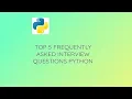 Top 5 Frequently asked Python interview questions