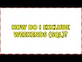 How do I exclude weekends SQL