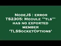 NodeJS error TS2305 Module tls has no exported member TLSSocketOptions