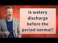 Is watery discharge before the period normal