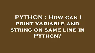 PYTHON How can I print variable and string on same line in Python