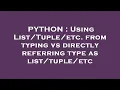 PYTHON Using etc from typing vs directly referring type as etc