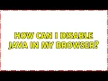 How can I disable Java in my browser