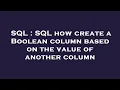 SQL SQL how create a Boolean column based on the value of another column