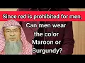 Can men wear the color Maroon or Burgundy not red - Assim al hakeem
