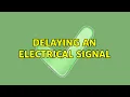 Delaying an electrical signal 4 Solutions