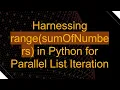 Harnessing range sumOfNumbers in Python for Parallel List Iteration