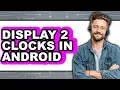 How to Display 2 Clocks in Android - Full Guide