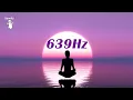 639Hz Connecting Frequency Raise Positive Energy Miracle Tone Healing Music Attract Love
