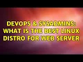 DevOps SysAdmins What is the best Linux distro for web server 8 Solutions