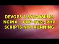 DevOps SysAdmins Nginx PHP-FPM php scripts not running 2 Solutions
