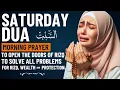 DUA for SATURDAY | To Open The Door of Rizq \u0026 Solve All Problems - Dua For Rizq, Wealth \u0026 Protection