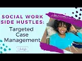 Targeted Case Management A Social Work Side Hustle