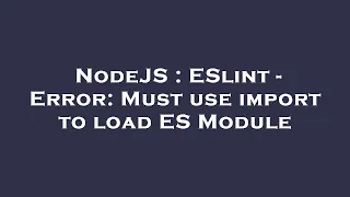 NodeJS ESlint - Error Must use import to load ES Module