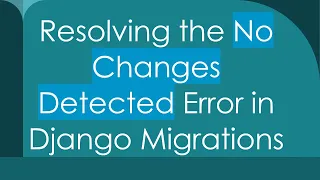Resolving the No Changes Detected Error in Django Migrations