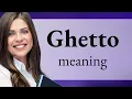 Ghetto what is GHETTO definition