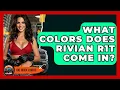 What Colors Does Rivian R1T Come In - Big Truck Lovers