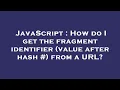 JavaScript How do I get the fragment identifier value after hash from a URL