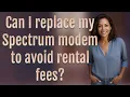 Can I replace my Spectrum modem to avoid rental fees