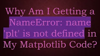 Why Am I Getting a NameError name plt is not defined in My Matplotlib Code