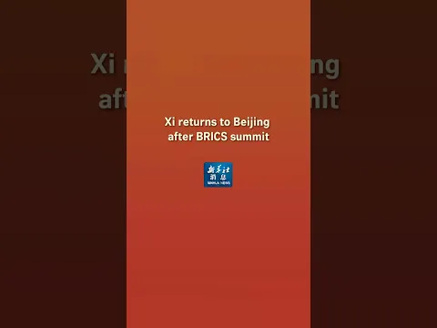 Xinhua News | Xi returns to Beijing after BRICS summit