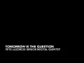 Tomorrow is the Question - Pete Lazorcik Senior Recital Quintet