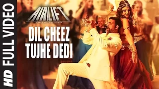 DIL CHEEZ TUJHE DEDI Full Video Song AIRLIFT Akshay Kumar Ankit Tiwari Arijit Singh 