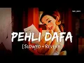 Download Lagu Pehli Dafa (Slowed + Reverb) | Atif Aslam | SR Lofi