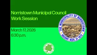 Norristown Municipal Council Work Session - March 17 2026