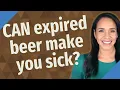 CAN expired beer make you sick