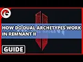 Remnant II - How Do Dual Archetypes Work