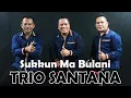 Lagu SUKKUN MA BULANI  - TRIO SANTANA