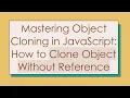 Mastering Object Cloning in JavaScript How to Clone Object Without Reference