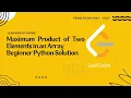 Maximum Product of Two Elements in an Array LeetCode Solution in Python Easy Problem