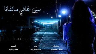 شيلة بين غالي ما لفانا كلمات مسلم الكثيري اداء حمد الخزينه 