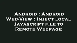 Android Android Web-View Inject local Javascript file to Remote Webpage