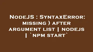 NodeJS SyntaxError missing after argument list nodejs npm start