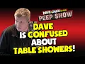 Dave Is Confused About Table Showers