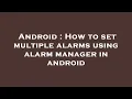 Android How to set multiple alarms using alarm manager in android