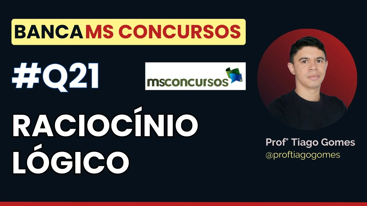 Questão 21 Raciocínio Lógico Banca MS CONCURSOS - Leia a Descrição!