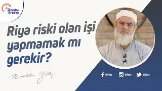 Riya riski olan işi yapmamak mı gerekir?