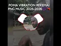 Download Lagu POMA VIBRATION REKEMAI PNG MUSIC 2025-2026 🎶🇵🇬🇵🇬🇵🇬🇵🇬🇵🇬