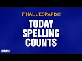 Today Spelling Counts Final Jeopardy JEOPARDY