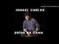 Download Lagu ÍSMAEL CARLOS (BRIGA  NA CAMA)