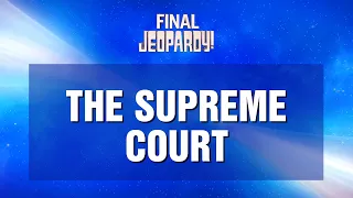 Final Jeopardy The Supreme Court JEOPARDY