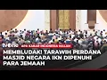 Lagu Membludak! Jemaah Penuhi Masjid Negara IKN untuk Tarawih Perdana | AKIM