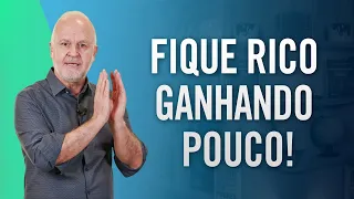 Como ficar RICO ganhando pouco DINHEIRO? Mude sua Mentalidade e Atitudes!